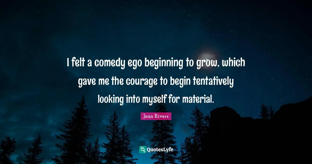 I felt a comedy ego beginning to grow, which gave me the courage to begin tentatively looking into myself for material.