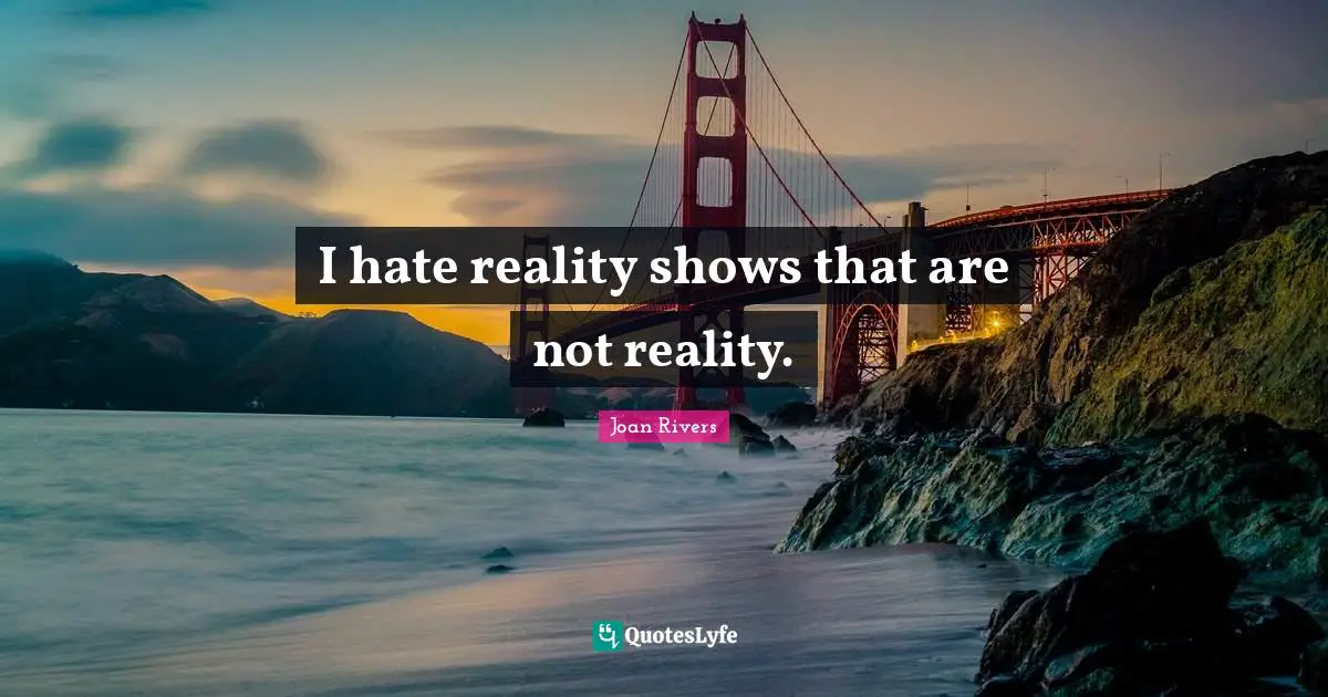 I hate reality shows that are not reality.