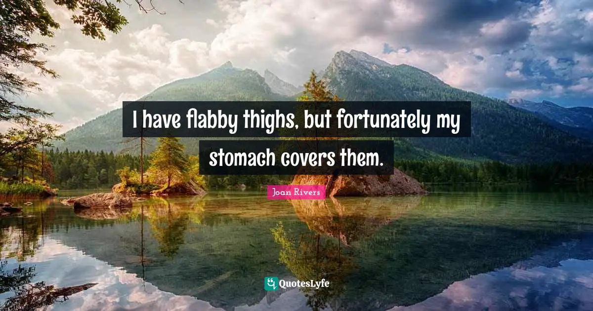 Thighs Quotes: "I have flabby thighs, but fortunately my stomach covers them."