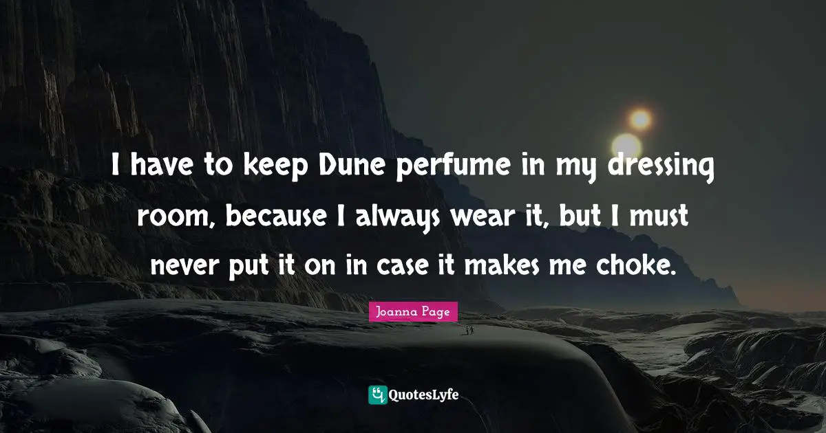 Choke Quotes: "I have to keep Dune perfume in my dressing room, because I always wear it, but I must never put it on in case it makes me choke."