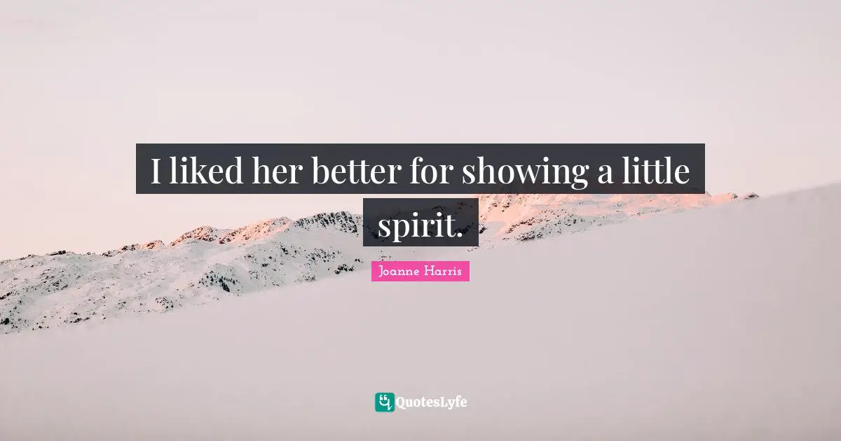 I liked her better for showing a little spirit.