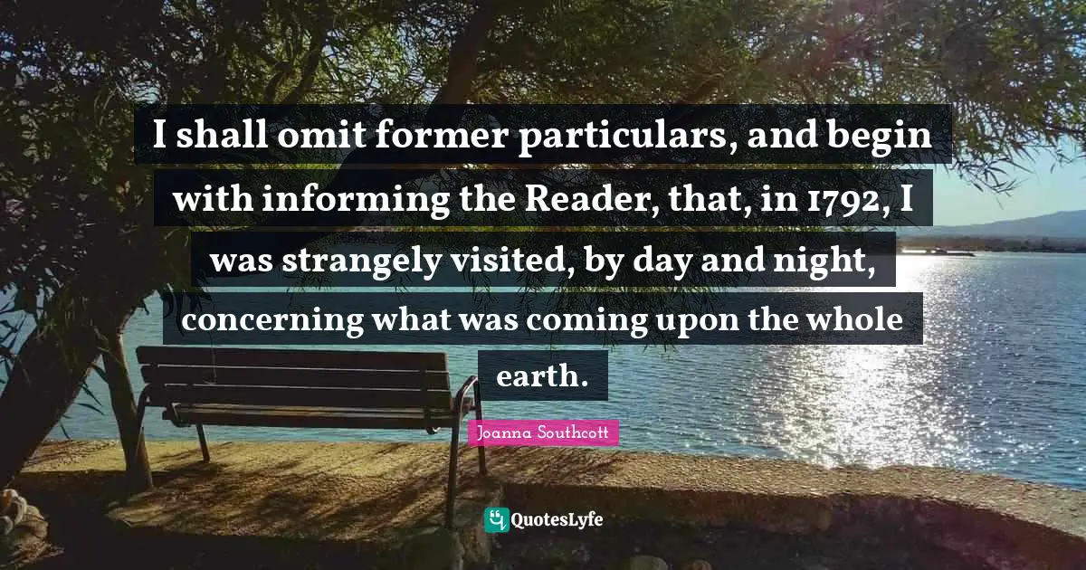 Reader Quotes: "I shall omit former particulars, and begin with informing the Reader, that, in 1792, I was strangely visited, by day and night, concerning what was coming upon the whole earth."