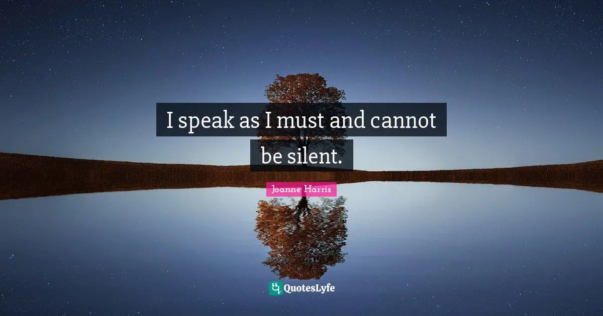 I speak as I must and cannot be silent.
