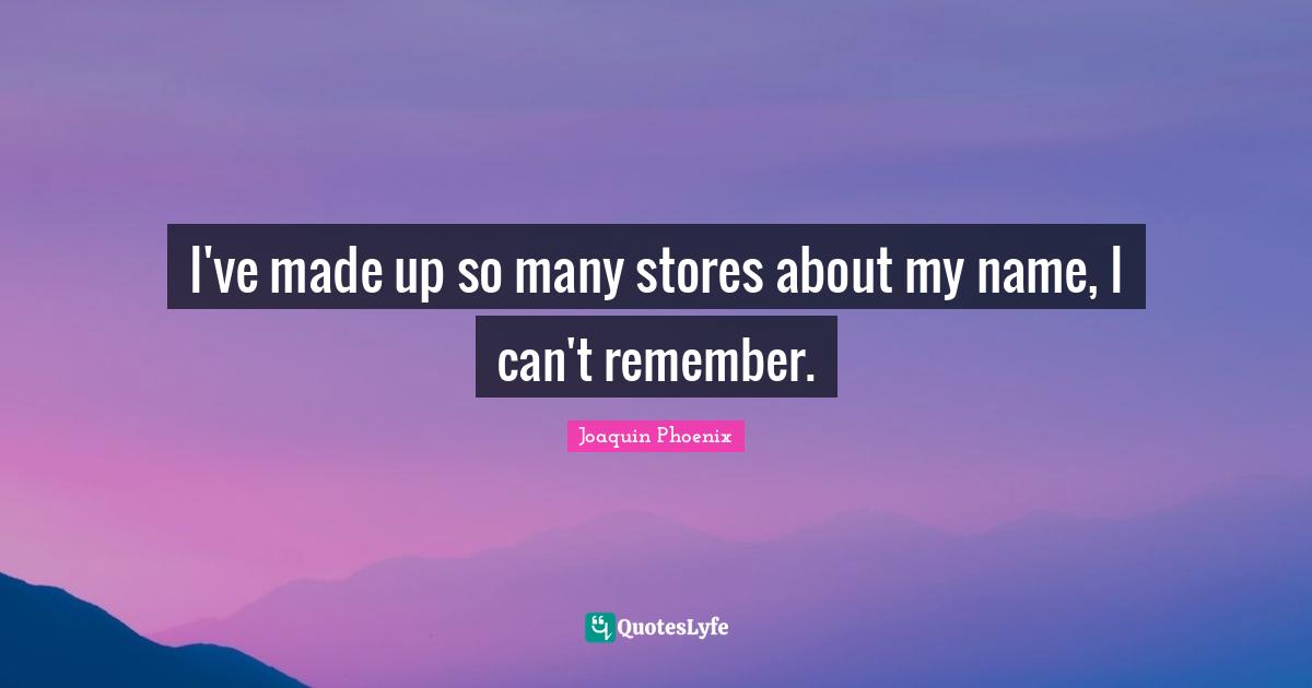 I've made up so many stores about my name, I can't remember.