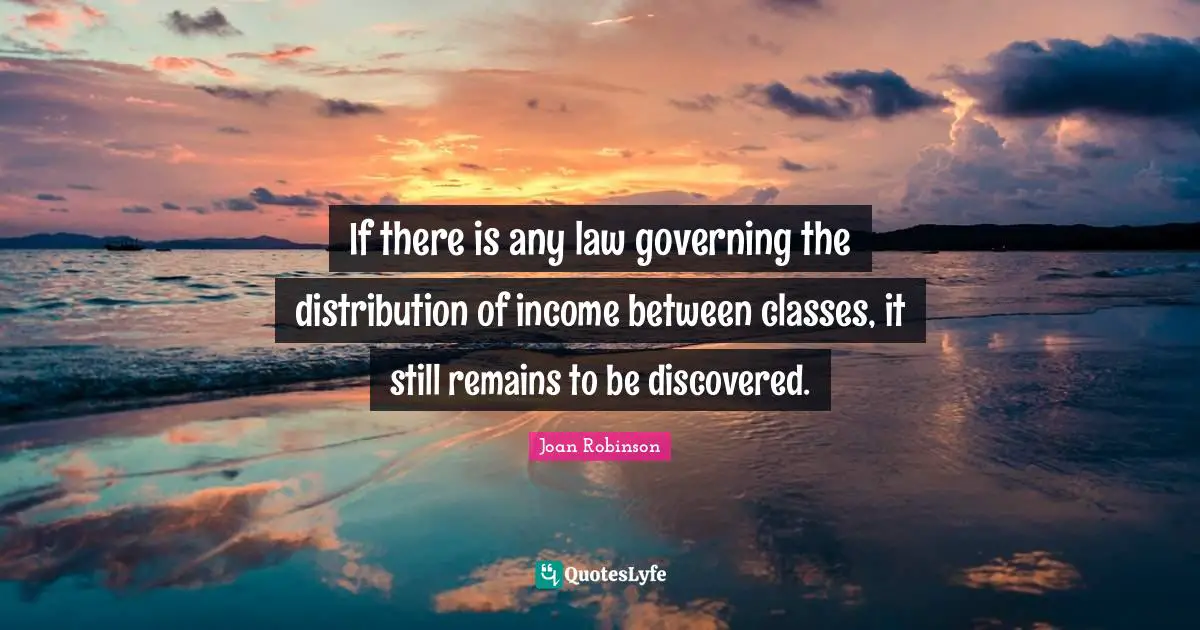If there is any law governing the distribution of income between classes, it still remains to be discovered.