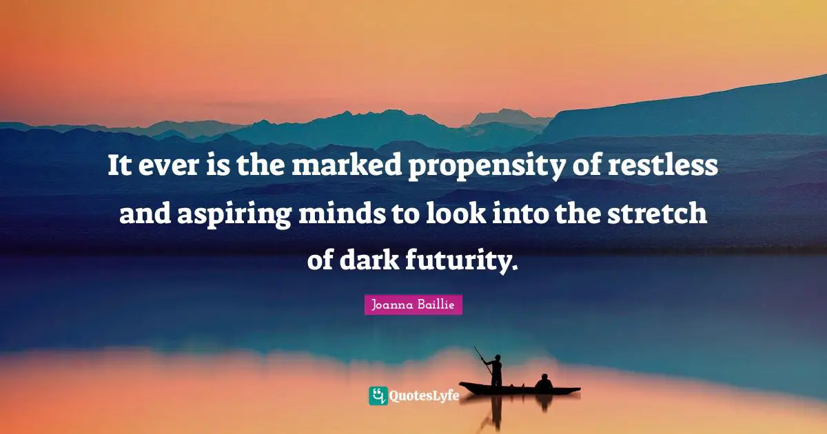 Propensity Quotes: "It ever is the marked propensity of restless and aspiring minds to look into the stretch of dark futurity."