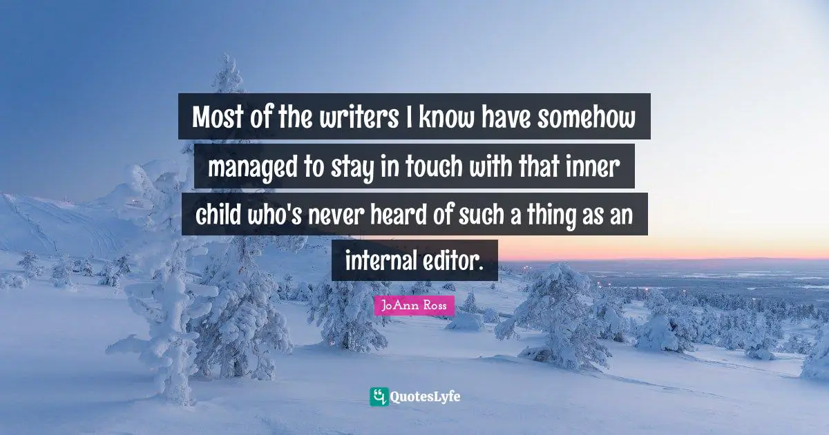 Most of the writers I know have somehow managed to stay in touch with that inner child who's never heard of such a thing as an internal editor.