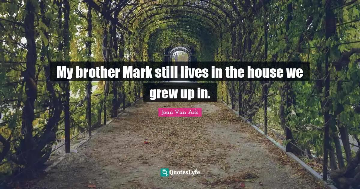 My brother Mark still lives in the house we grew up in.