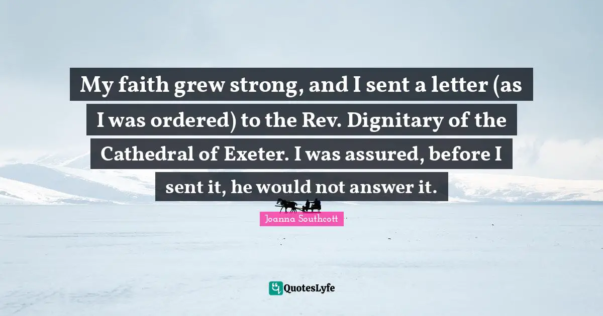 My faith grew strong, and I sent a letter (as I was ordered) to the Rev. Dignitary of the Cathedral of Exeter. I was assured, before I sent it, he would not answer it.
