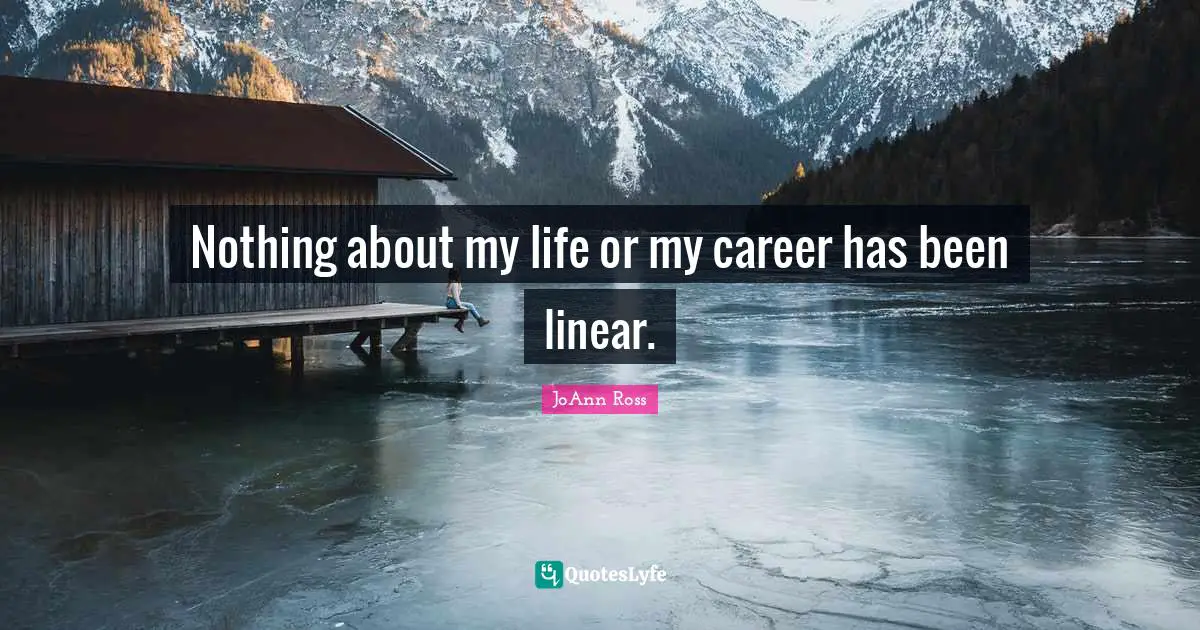 Nothing about my life or my career has been linear.