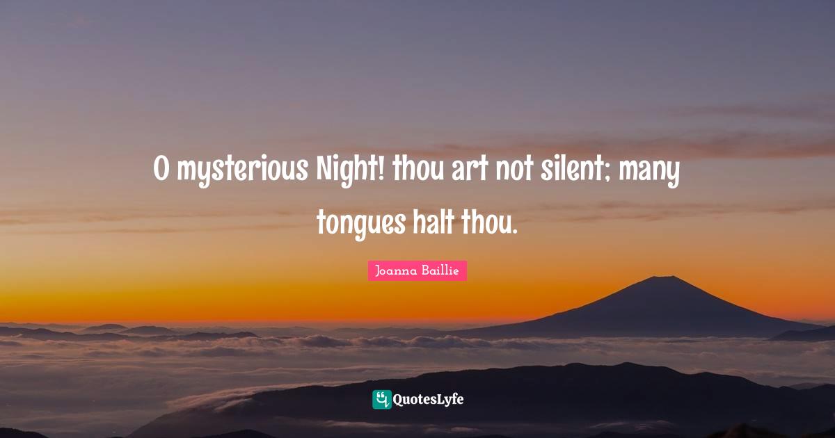 O mysterious Night! thou art not silent; many tongues halt thou.