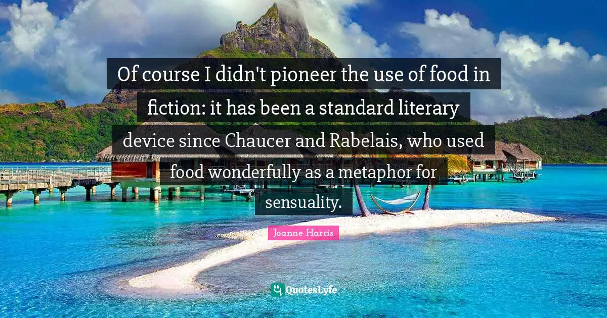 Of course I didn't pioneer the use of food in fiction: it has been a standard literary device since Chaucer and Rabelais, who used food wonderfully as a metaphor for sensuality.