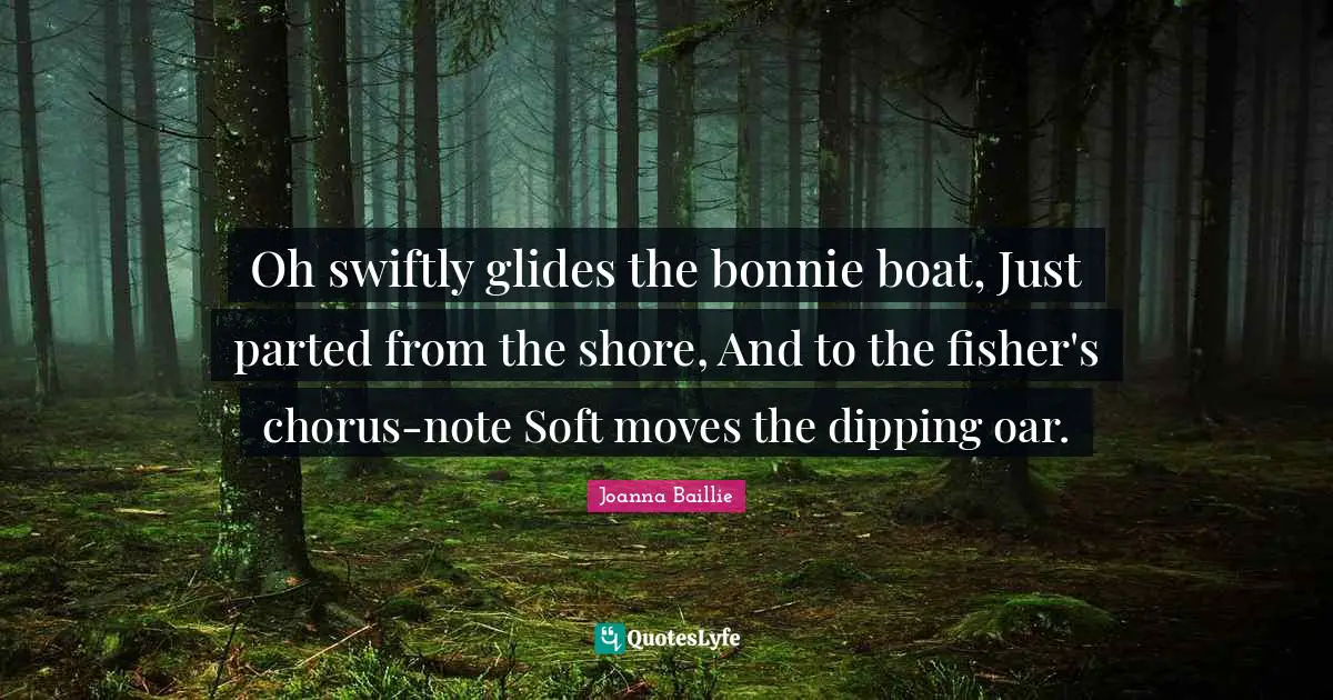 Oh swiftly glides the bonnie boat, Just parted from the shore, And to the fisher's chorus-note Soft moves the dipping oar.