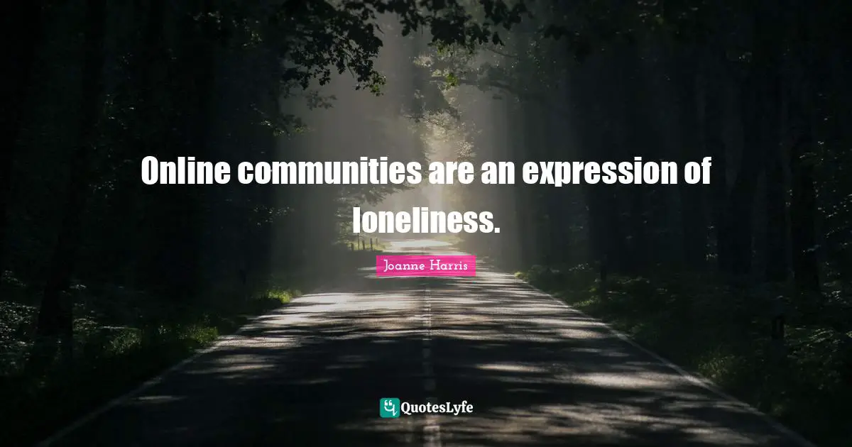 Online communities are an expression of loneliness.