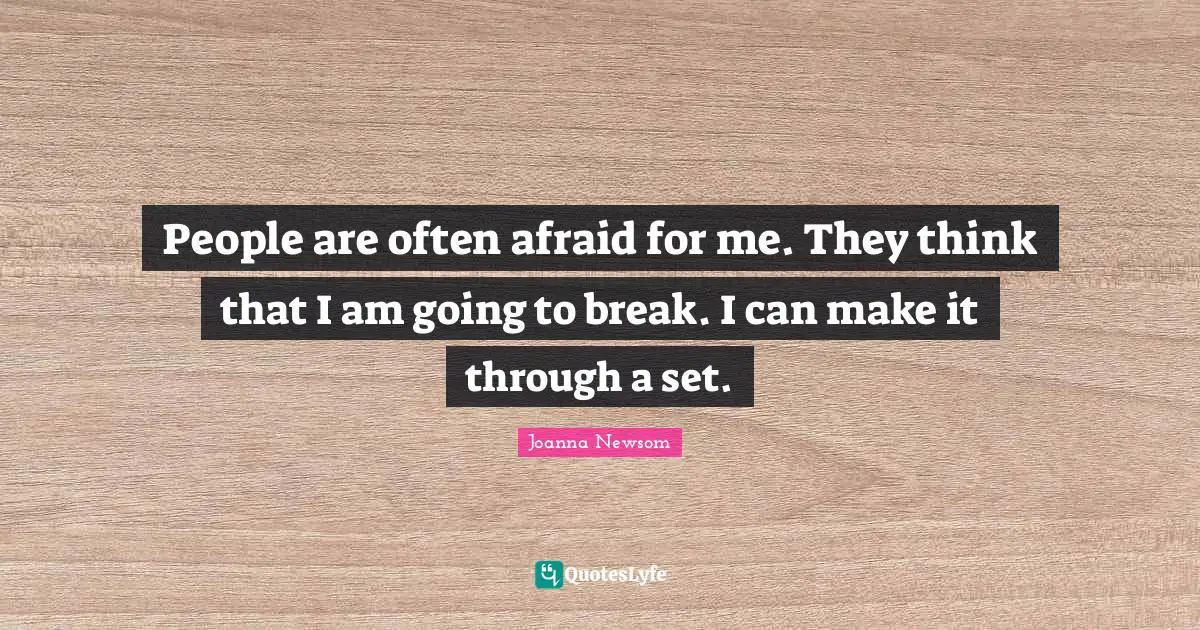 People are often afraid for me. They think that I am going to break. I can make it through a set.