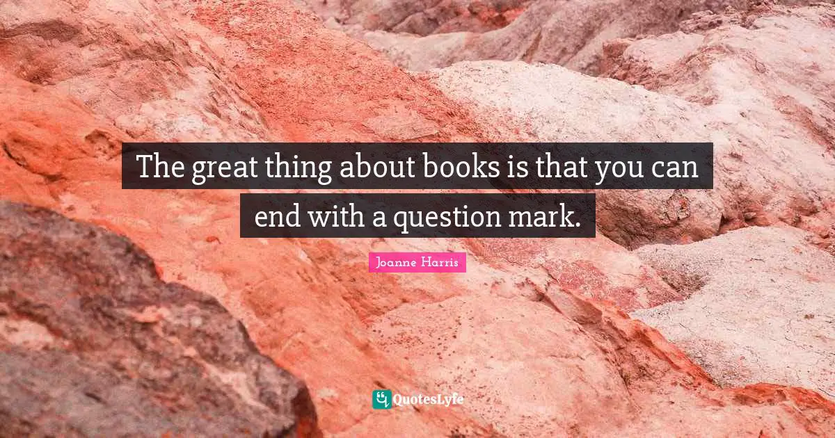 The great thing about books is that you can end with a question mark.