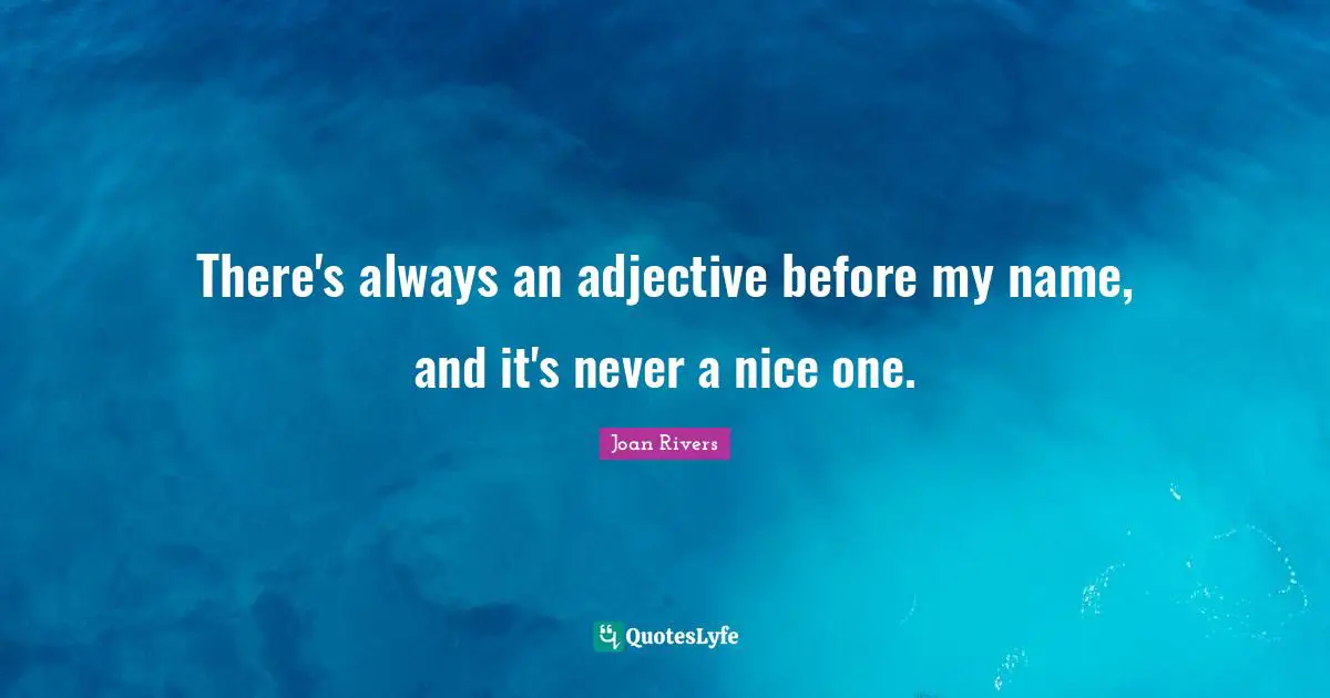 There's always an adjective before my name, and it's never a nice one.