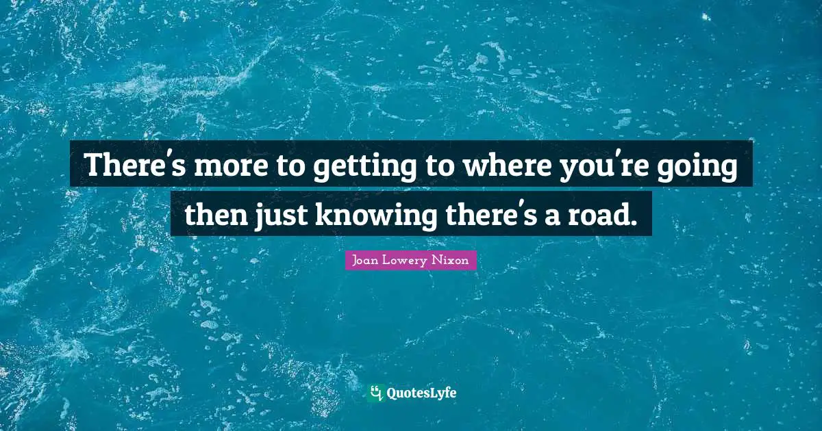 There's more to getting to where you're going then just knowing there's a road.