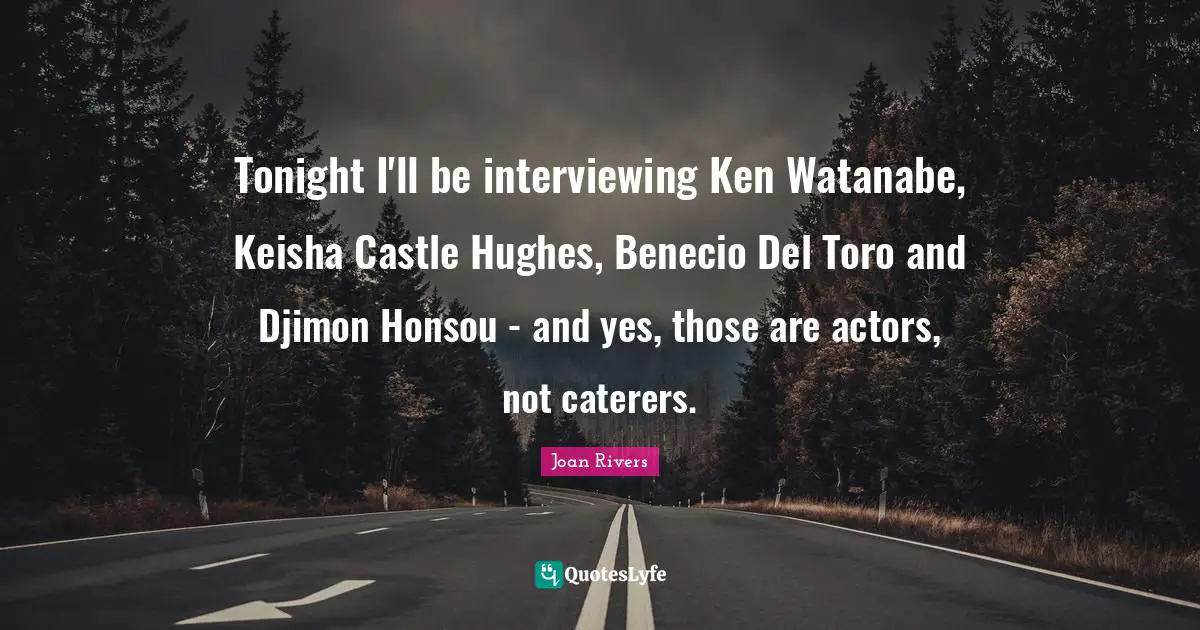 Tonight I'll be interviewing Ken Watanabe, Keisha Castle Hughes, Benecio Del Toro and Djimon Honsou - and yes, those are actors, not caterers.