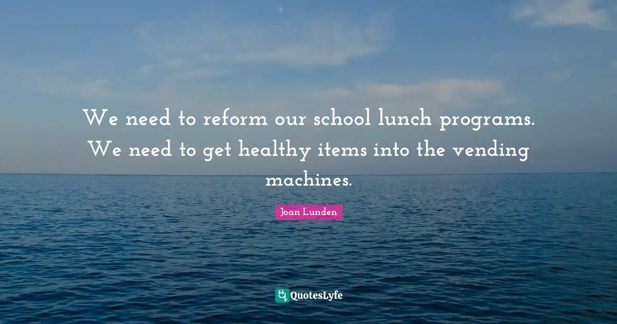 We need to reform our school lunch programs. We need to get healthy items into the vending machines.
