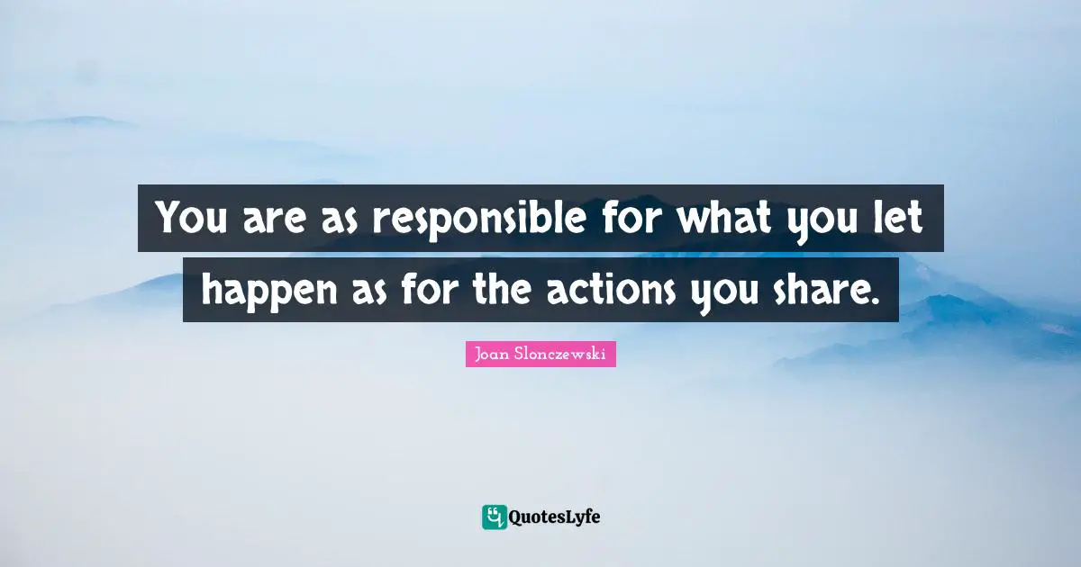 You are as responsible for what you let happen as for the actions you share.