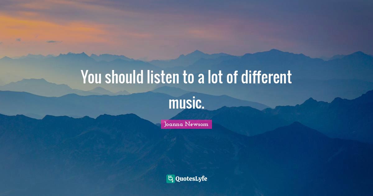 You should listen to a lot of different music.