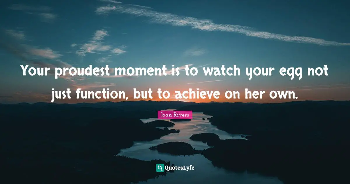 Your proudest moment is to watch your egg not just function, but to achieve on her own.