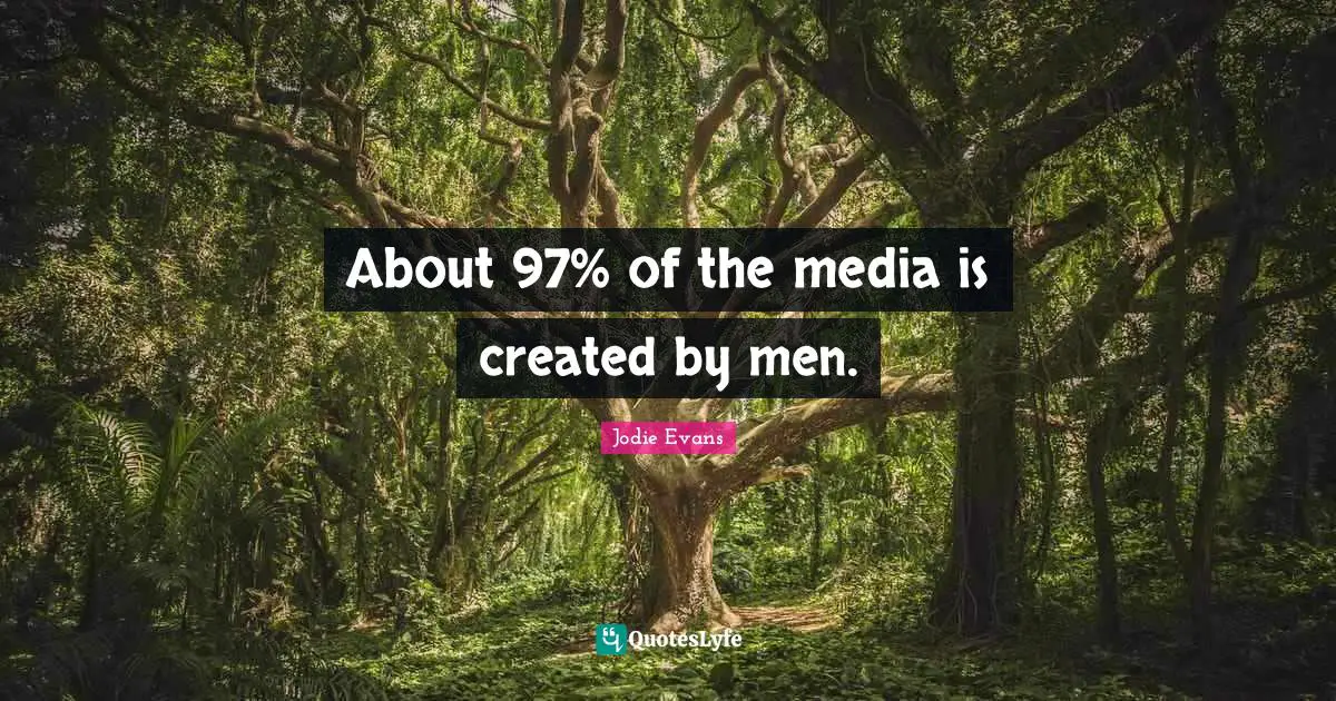 About 97% of the media is created by men.
