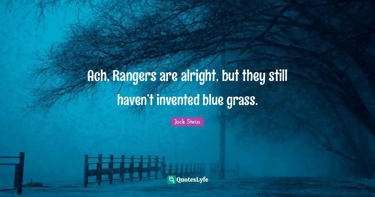 Ach, Rangers are alright, but they still haven’t invented blue grass.