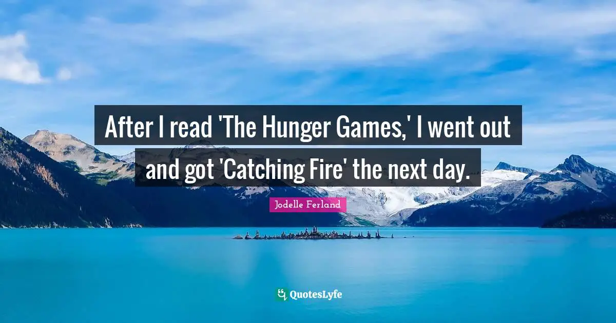 After I read 'The Hunger Games,' I went out and got 'Catching Fire' the next day.