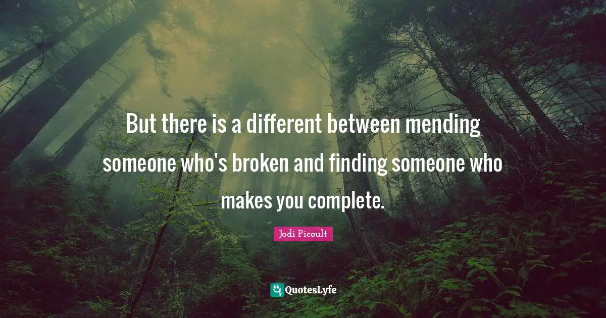 Finding Someone Quotes: "But there is a different between mending someone who's broken and finding someone who makes you complete."