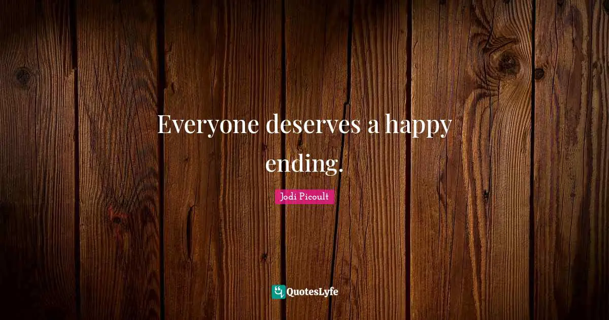 Everyone deserves a happy ending.
