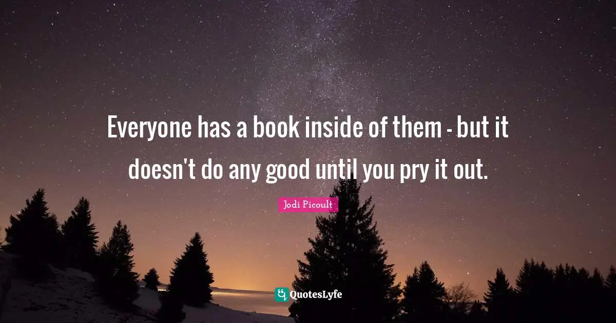 Everyone has a book inside of them - but it doesn't do any good until you pry it out.