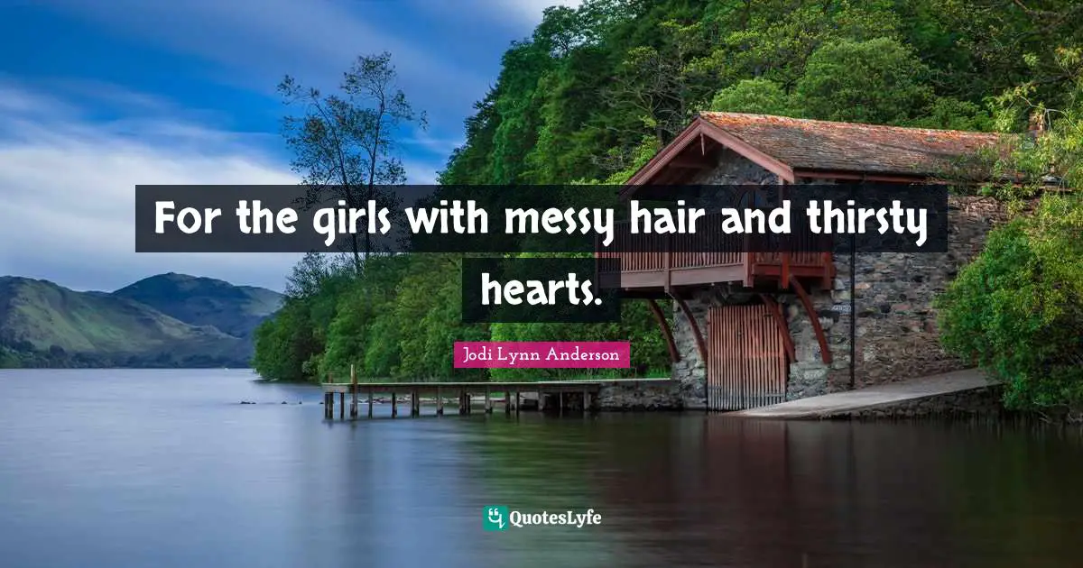 For the girls with messy hair and thirsty hearts.