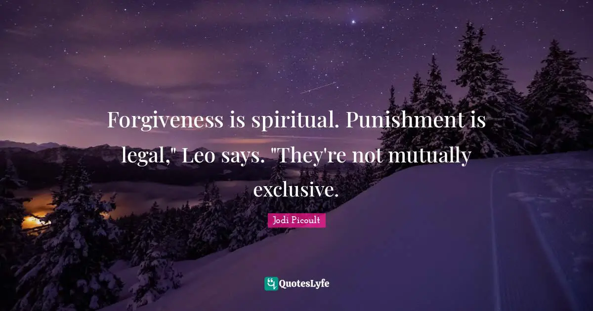 Forgiveness is spiritual. Punishment is legal," Leo says. "They're not mutually exclusive.