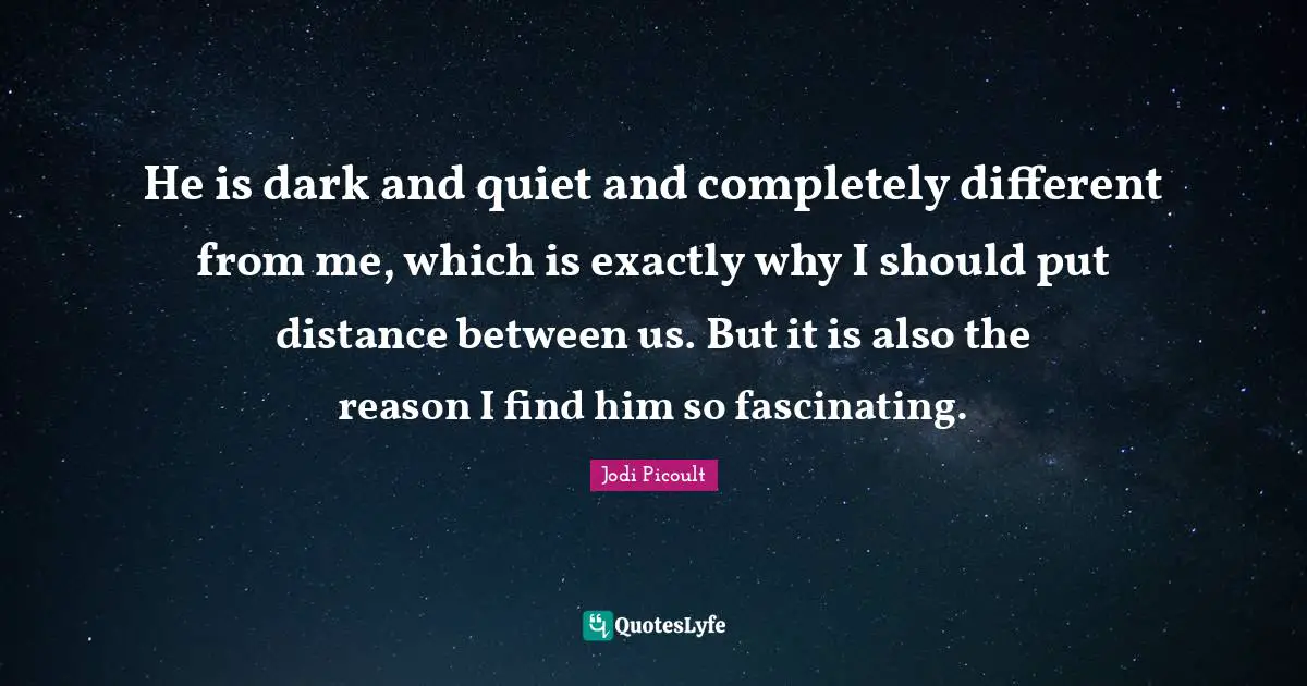 He is dark and quiet and completely different from me, which is exactly why I should put distance between us. But it is also the reason I find him so fascinating.