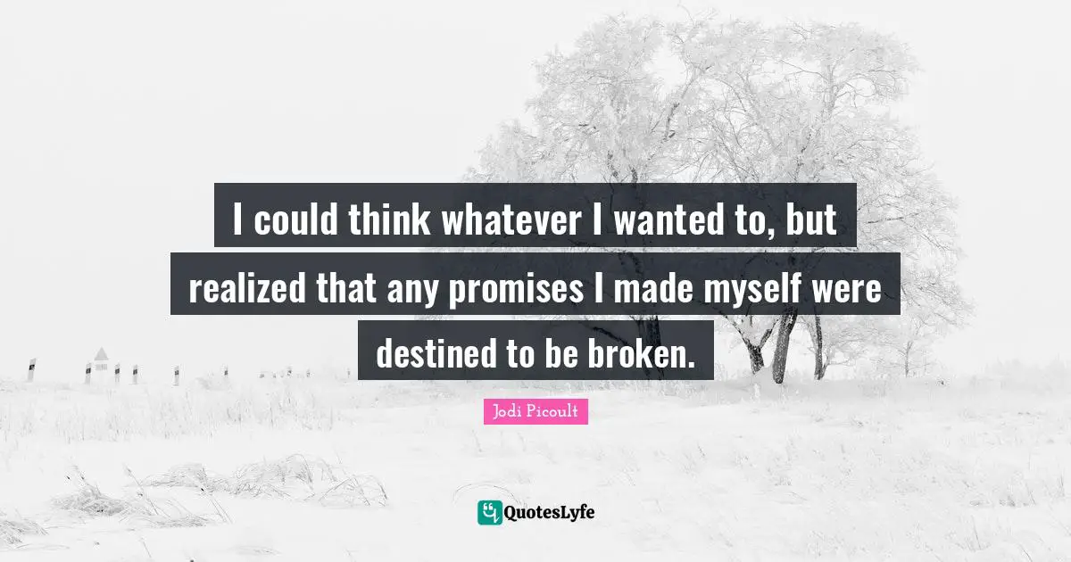I could think whatever I wanted to, but realized that any promises I made myself were destined to be broken.