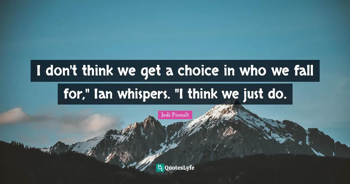 I don't think we get a choice in who we fall for," Ian whispers. "I think we just do.