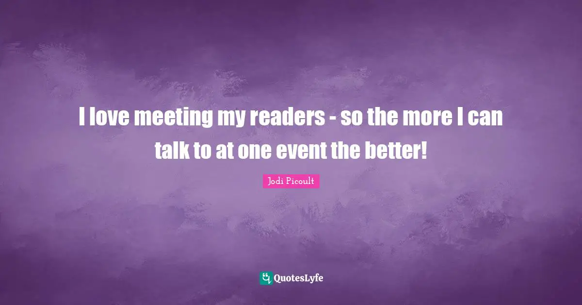 I love meeting my readers - so the more I can talk to at one event the better!