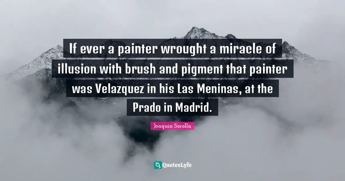 If ever a painter wrought a miracle of illusion with brush and pigment that painter was Velazquez in his Las Meninas, at the Prado in Madrid.