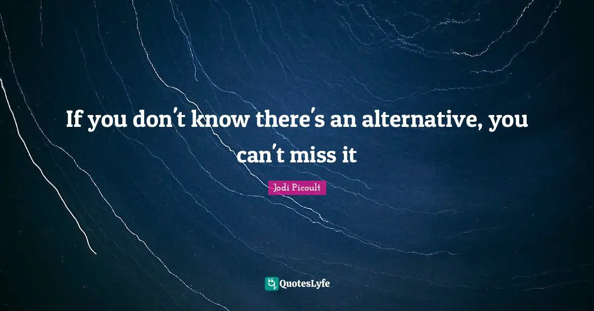 If you don't know there's an alternative, you can't miss it