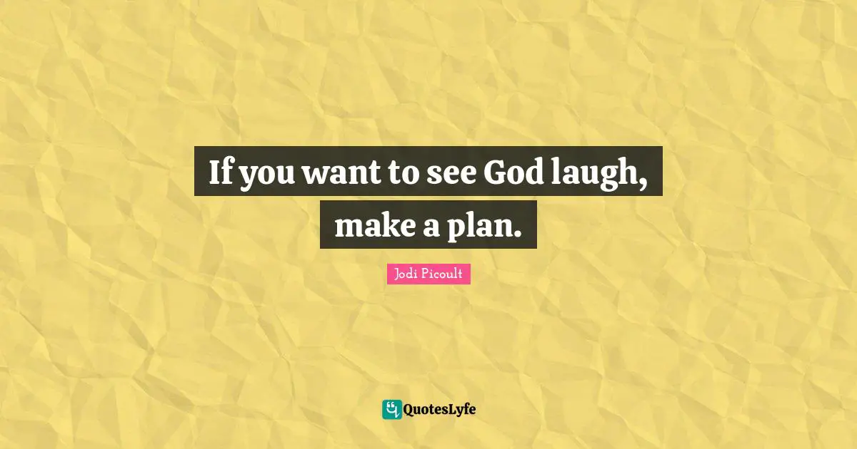 If you want to see God laugh, make a plan.