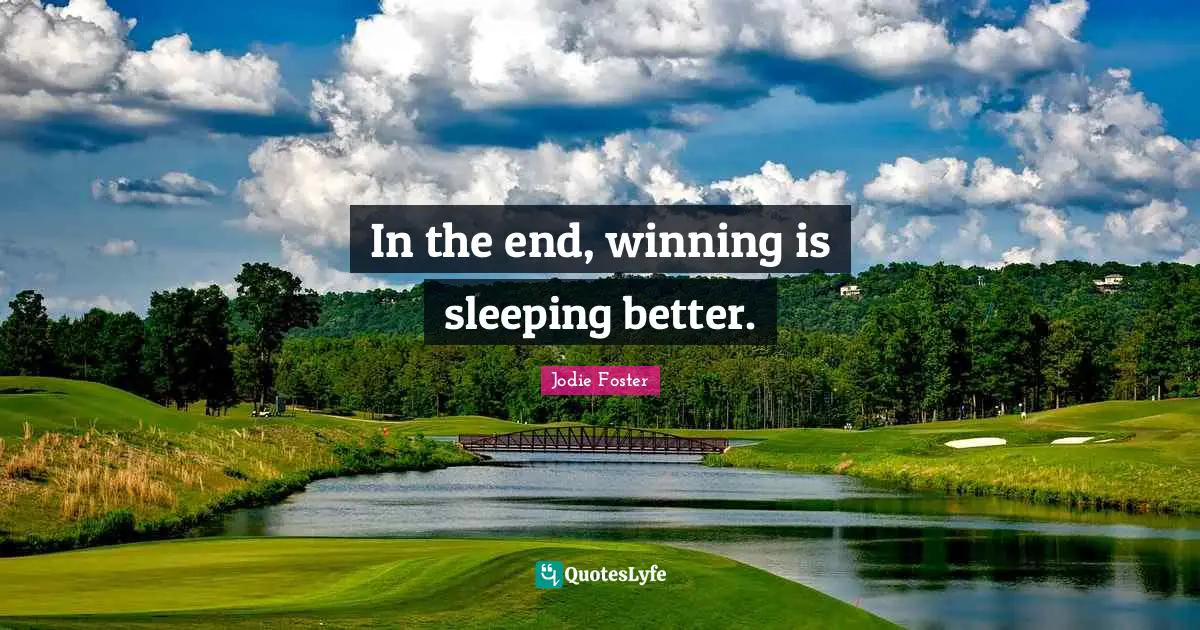 Jodie Foster Quotes: "In the end, winning is sleeping better."