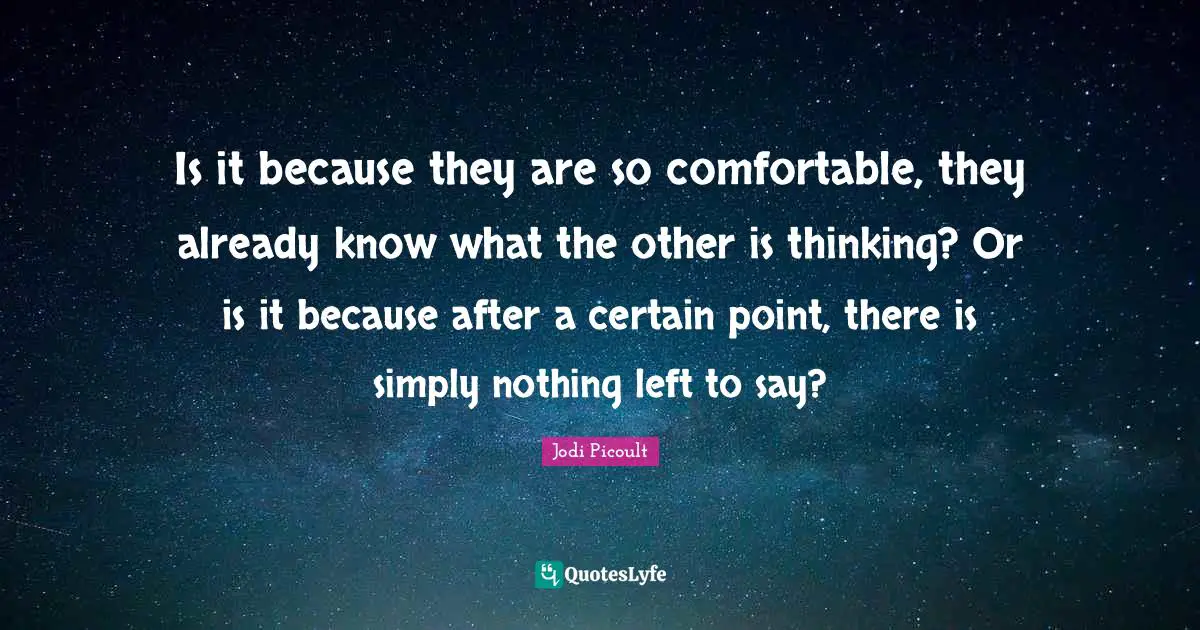 Is it because they are so comfortable, they already know what the other is thinking? Or is it because after a certain point, there is simply nothing left to say?