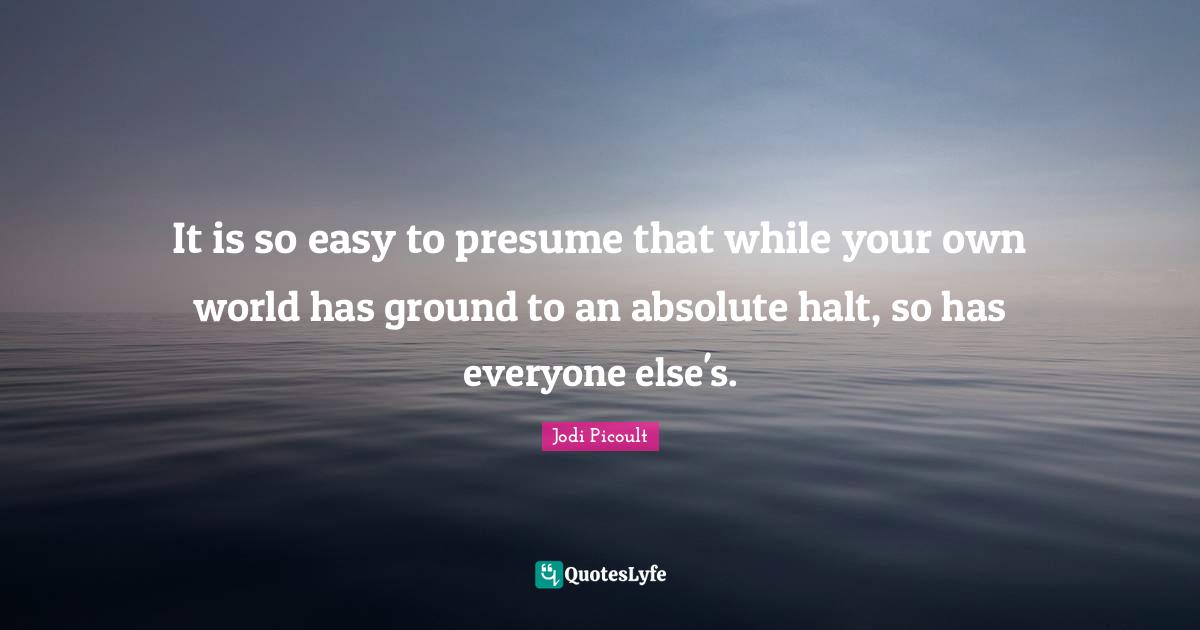 It is so easy to presume that while your own world has ground to an absolute halt, so has everyone else's.