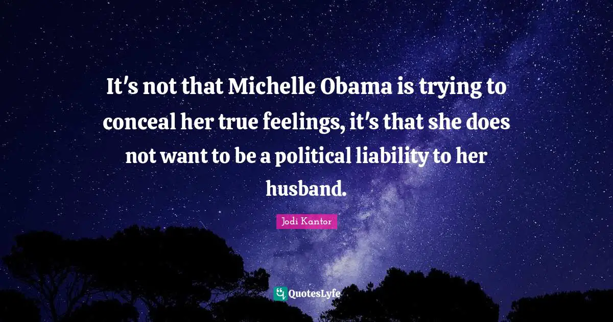 It's not that Michelle Obama is trying to conceal her true feelings, it's that she does not want to be a political liability to her husband.