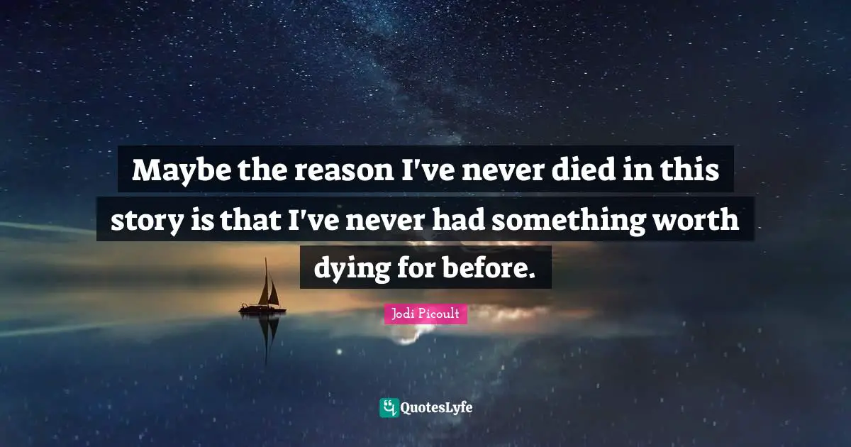 Maybe the reason I've never died in this story is that I've never had something worth dying for before.
