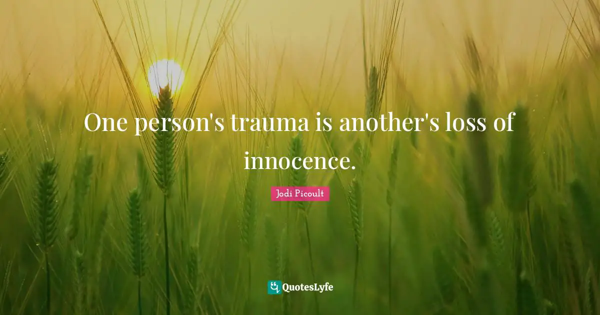 One person's trauma is another's loss of innocence.