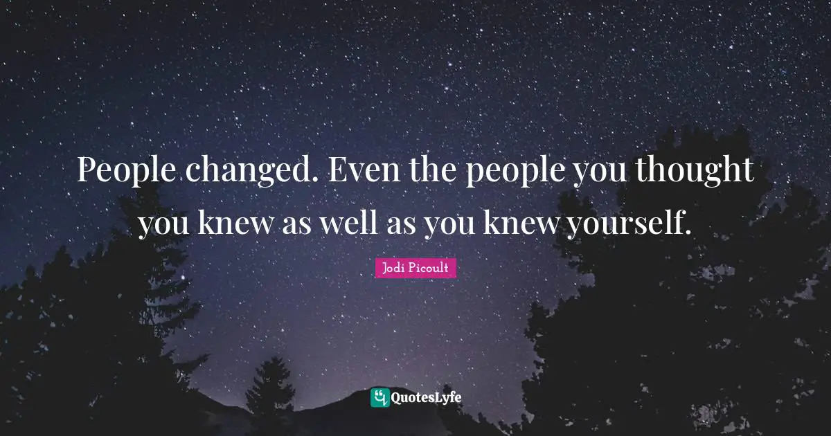 People changed. Even the people you thought you knew as well as you knew yourself.