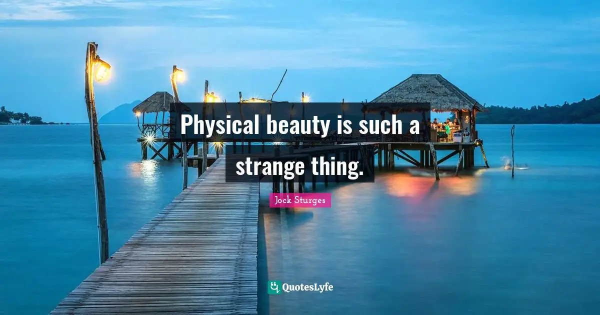 Physical beauty is such a strange thing.